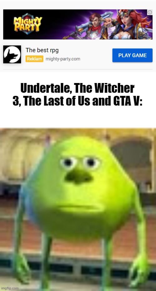 I hate those ads | Undertale, The Witcher 3, The Last of Us and GTA V: | image tagged in sully wazowski,memes,fun | made w/ Imgflip meme maker