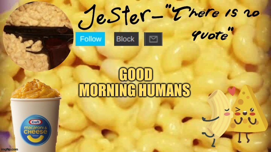 and inklings | GOOD MORNING HUMANS | image tagged in jester mac n cheese temp | made w/ Imgflip meme maker