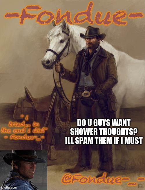 Thanks Jummy | DO U GUYS WANT SHOWER THOUGHTS?
ILL SPAM THEM IF I MUST | image tagged in thanks jummy | made w/ Imgflip meme maker