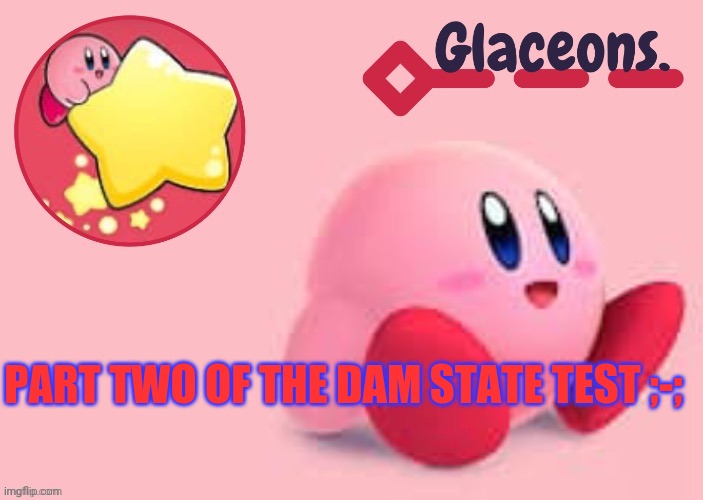 Kirby | PART TWO OF THE DAM STATE TEST ;-; | image tagged in kirby | made w/ Imgflip meme maker