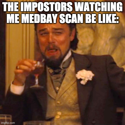 M E D B A Y S CA N B R U H | THE IMPOSTORS WATCHING ME MEDBAY SCAN BE LIKE: | image tagged in memes,laughing leo | made w/ Imgflip meme maker