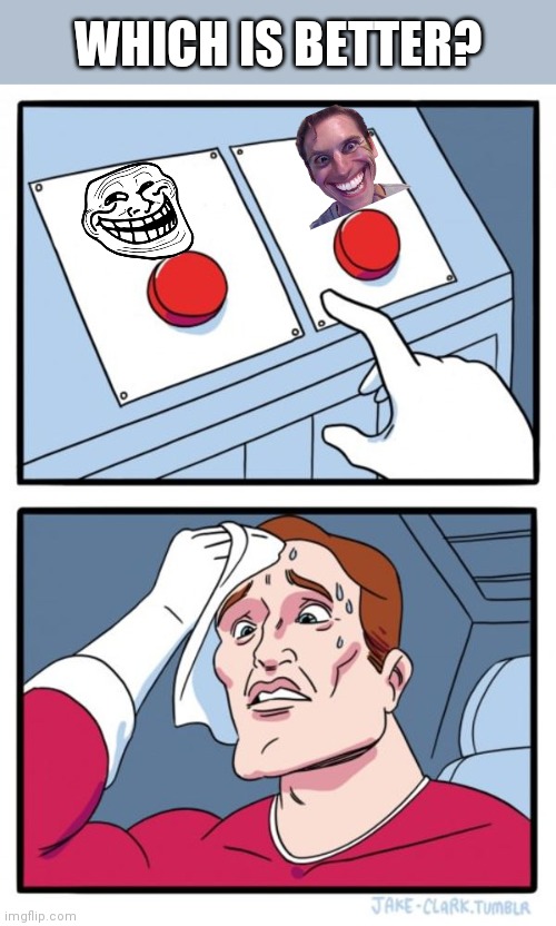 Two Buttons Meme | WHICH IS BETTER? | image tagged in memes,two buttons | made w/ Imgflip meme maker