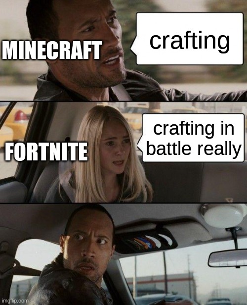 The Rock Driving | MINECRAFT; crafting; FORTNITE; crafting in battle really | image tagged in memes,the rock driving | made w/ Imgflip meme maker