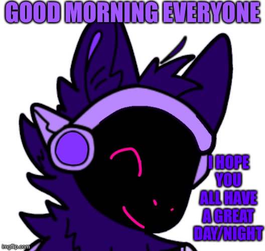 Have a good day | GOOD MORNING EVERYONE; I HOPE YOU ALL HAVE A GREAT DAY/NIGHT | made w/ Imgflip meme maker