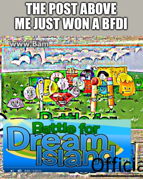 THE POST ABOVE ME JUST WON A BFDI | made w/ Imgflip meme maker