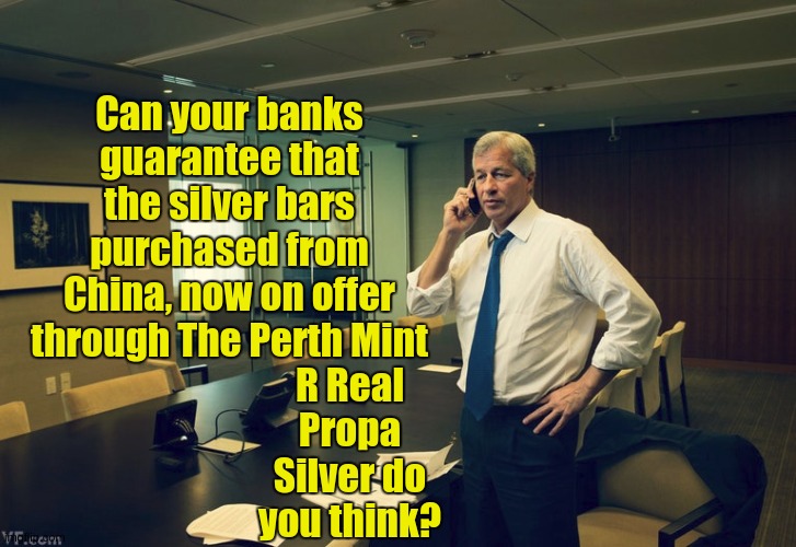 THE SILVER SCANDAL DEEPENS.. PERTH MINT - ABC BULLION - WHO'S NEXT? - John Adams - https://youtu.be/aG__MgZjUdo?t=2 | Can your banks guarantee that the silver bars purchased from China, now on offer through The Perth Mint R Real Propa Silver do you think? | image tagged in jamie dimon,jp morgan bank,silver squeeze,chase,banksters,banks | made w/ Imgflip meme maker