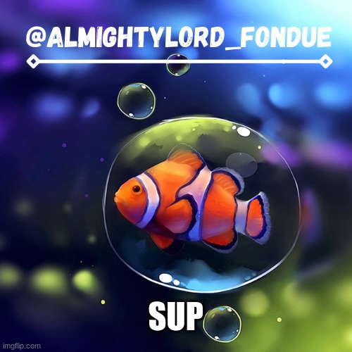 Clownfish temp-Fondue | SUP | image tagged in clownfish temp-fondue | made w/ Imgflip meme maker