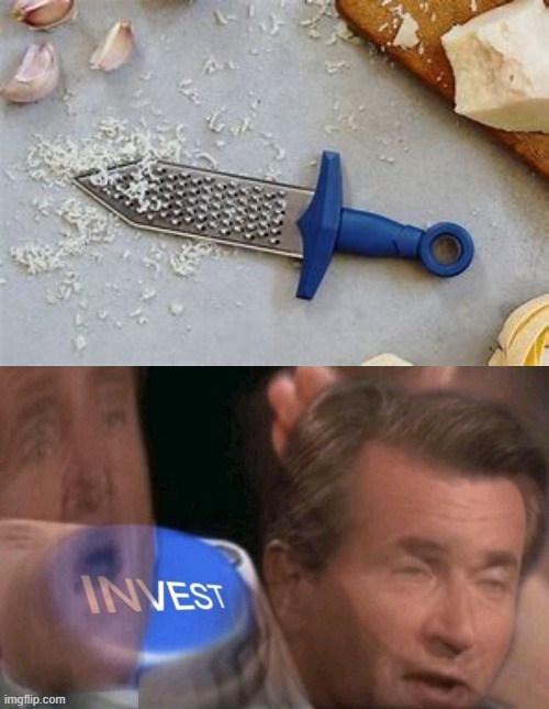 image tagged in invest,memes,cheesegrater | made w/ Imgflip meme maker