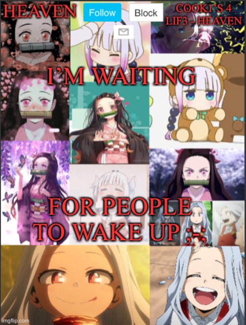 WAKE UP | I’M WAITING; FOR PEOPLE TO WAKE UP ;-; | image tagged in heavens temp adorable | made w/ Imgflip meme maker