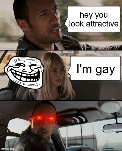 The Rock Driving | hey you look attractive; I'm gay | image tagged in memes,the rock driving | made w/ Imgflip meme maker