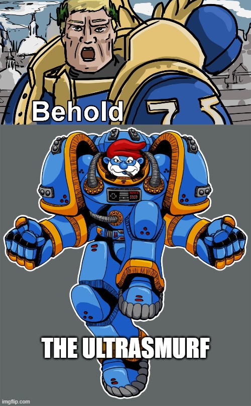 Behold! The UltraSmurf! | THE ULTRASMURF | image tagged in funny,warhammer40k | made w/ Imgflip meme maker