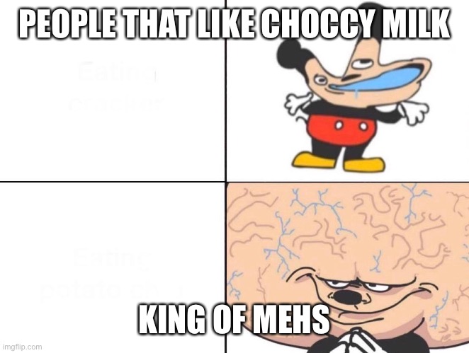 Big Brain Mickey | PEOPLE THAT LIKE CHOCCY MILK KING OF MEHS | image tagged in big brain mickey | made w/ Imgflip meme maker