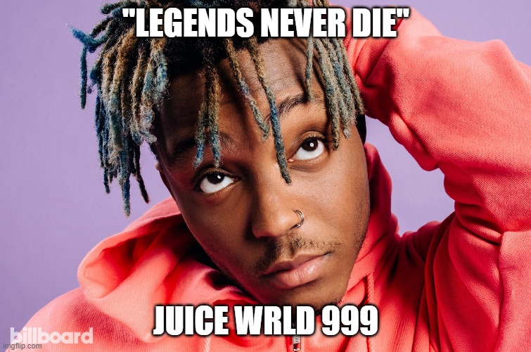 Juice | "LEGENDS NEVER DIE"; JUICE WRLD 999 | image tagged in juice wrld,rip | made w/ Imgflip meme maker