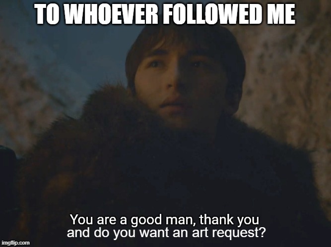 Thank you! | TO WHOEVER FOLLOWED ME; and do you want an art request? | image tagged in you are a good man thank you | made w/ Imgflip meme maker