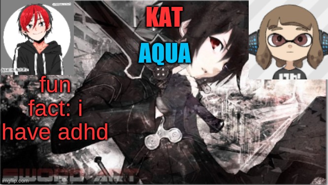 katxaqua | fun fact: i have adhd | image tagged in katxaqua | made w/ Imgflip meme maker