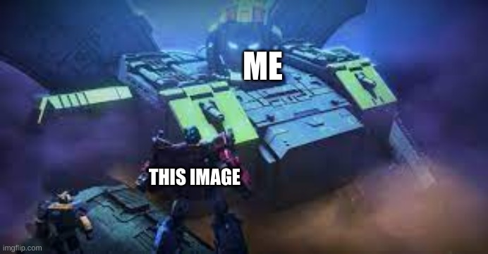Omega Supreme | THIS IMAGE ME | image tagged in omega supreme | made w/ Imgflip meme maker