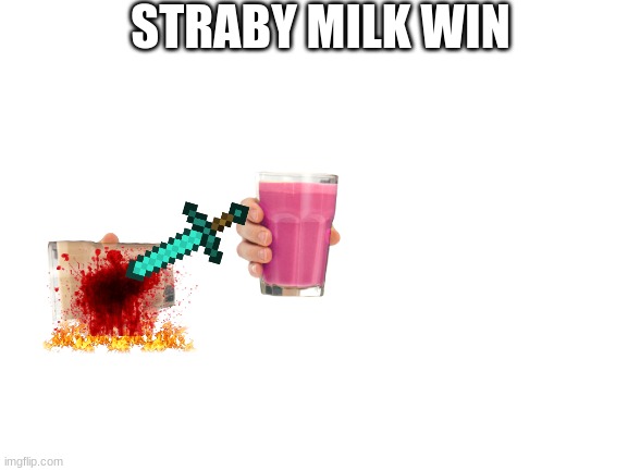 STRABY MILK WIN | image tagged in blank white template | made w/ Imgflip meme maker