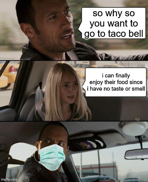 The Rock Driving | so why so you want to go to taco bell; i can finally enjoy their food since i have no taste or smell | image tagged in memes,the rock driving | made w/ Imgflip meme maker