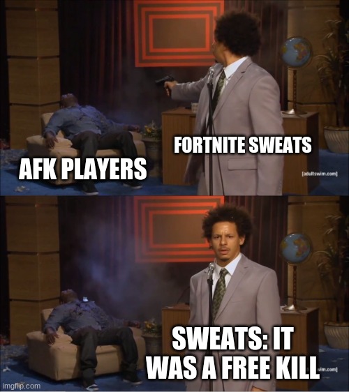 This is Fortnite | FORTNITE SWEATS; AFK PLAYERS; SWEATS: IT WAS A FREE KILL | image tagged in memes,who killed hannibal | made w/ Imgflip meme maker
