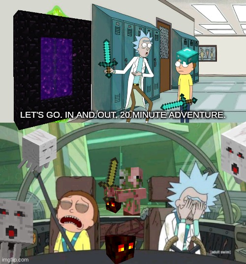 Nether trips be like: | LET'S GO. IN AND OUT. 20 MINUTE ADVENTURE. | image tagged in 20 minute adventure rick morty,funny memes,funny,minecraft,gaming,memes | made w/ Imgflip meme maker