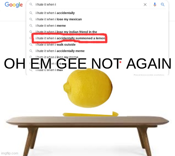 not again... another lemon | OH EM GEE NOT AGAIN | image tagged in funny | made w/ Imgflip meme maker