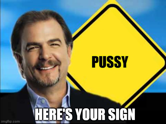 Here's Your Sign, with a sign | PUSSY HERE'S YOUR SIGN | image tagged in here's your sign with a sign | made w/ Imgflip meme maker