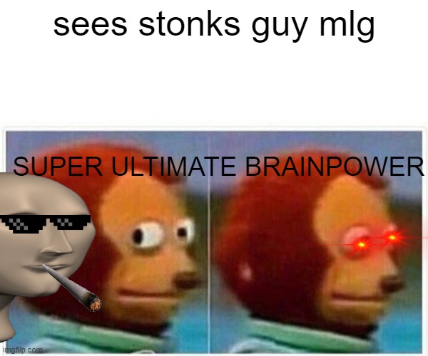 Monkey Puppet | sees stonks guy mlg; SUPER ULTIMATE BRAINPOWER | image tagged in memes,monkey puppet | made w/ Imgflip meme maker