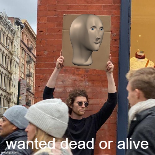 wanted dead or alive | image tagged in memes,guy holding cardboard sign | made w/ Imgflip meme maker