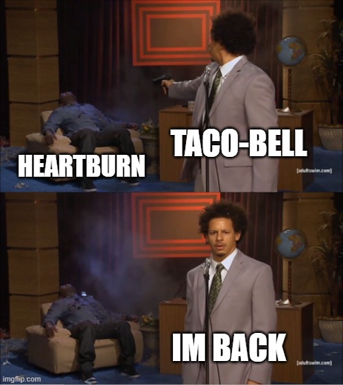 Who Killed Hannibal | TACO-BELL; HEARTBURN; IM BACK | image tagged in memes,who killed hannibal | made w/ Imgflip meme maker