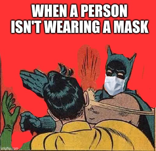Batman Slapping Robin | WHEN A PERSON ISN'T WEARING A MASK | image tagged in memes,batman slapping robin | made w/ Imgflip meme maker