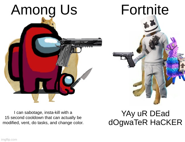 Buff Doge vs. Cheems | Among Us; Fortnite; I can sabotage, insta-kill with a 15 second cooldown that can actually be modified, vent, do tasks, and change color. YAy uR DEad dOgwaTeR HaCKER | image tagged in memes,buff doge vs cheems | made w/ Imgflip meme maker