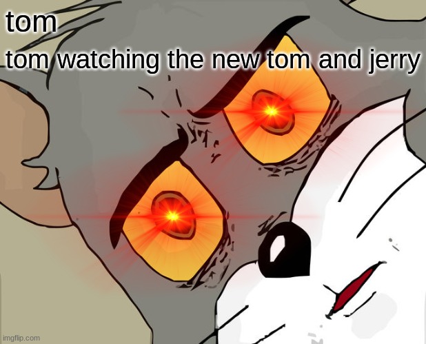 bmb/ | tom; tom watching the new tom and jerry | image tagged in funny | made w/ Imgflip meme maker