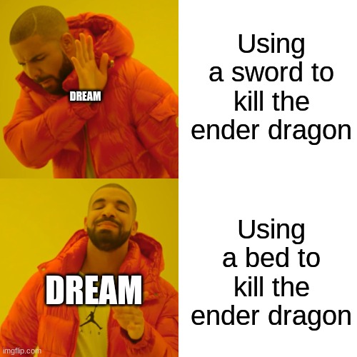 Dream is a legend | Using a sword to kill the ender dragon; DREAM; Using a bed to kill the ender dragon; DREAM | image tagged in memes,drake hotline bling | made w/ Imgflip meme maker