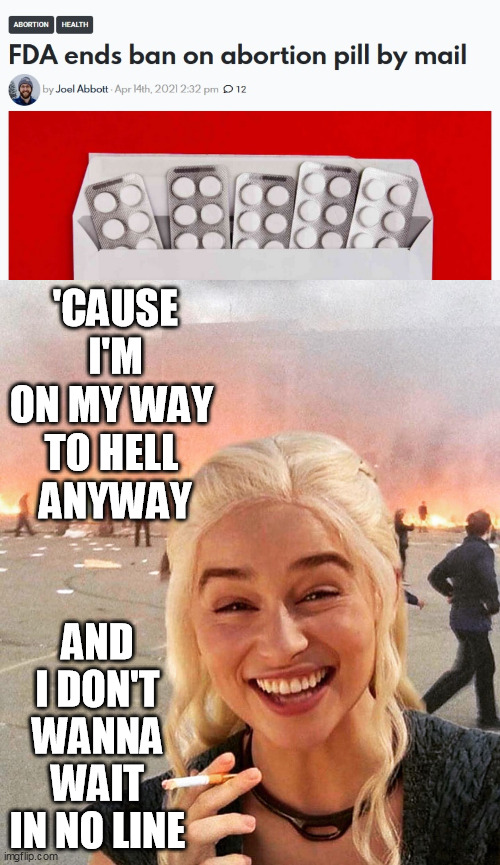 or maybe this is what they meant by "safe, legal, and rare?" | 'CAUSE I'M ON MY WAY 
TO HELL 
ANYWAY; AND I DON'T WANNA WAIT IN NO LINE | image tagged in disaster smoker girl,abortion,hell,burn baby burn | made w/ Imgflip meme maker