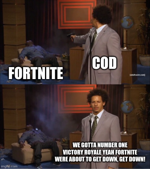 Uttur cringe | COD; FORTNITE; WE GOTTA NUMBER ONE VICTORY ROYALE YEAH FORTNITE WERE ABOUT TO GET DOWN, GET DOWN! | image tagged in memes,who killed hannibal | made w/ Imgflip meme maker