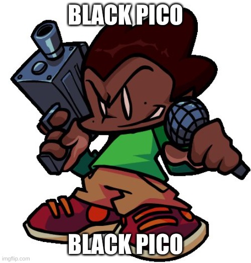 Black Pico | BLACK PICO; BLACK PICO | image tagged in friday night funkin | made w/ Imgflip meme maker