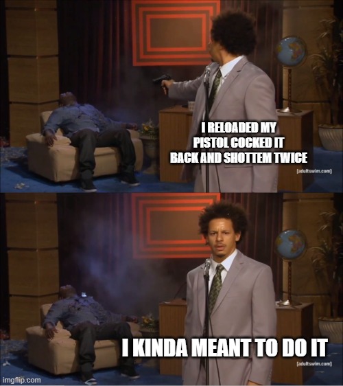 Who Killed Hannibal | I RELOADED MY PISTOL COCKED IT BACK AND SHOTTEM TWICE; I KINDA MEANT TO DO IT | image tagged in memes,who killed hannibal | made w/ Imgflip meme maker
