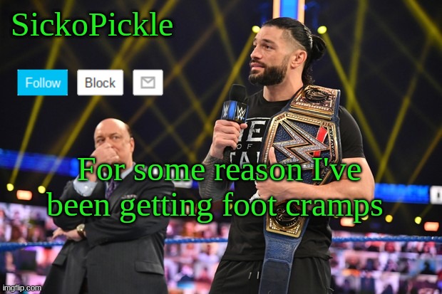 SickoPickle's Announcement Template | For some reason I've been getting foot cramps | image tagged in sickopickle's announcement template | made w/ Imgflip meme maker