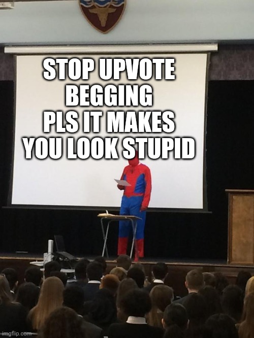 Spiderman Presentation |  STOP UPVOTE BEGGING PLS IT MAKES YOU LOOK STUPID | image tagged in spiderman presentation | made w/ Imgflip meme maker