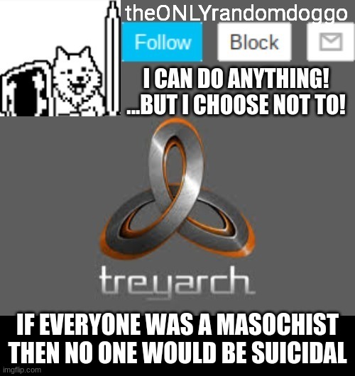 technically the truth | IF EVERYONE WAS A MASOCHIST THEN NO ONE WOULD BE SUICIDAL | image tagged in theonlyrandomdoggo's announcement updated | made w/ Imgflip meme maker