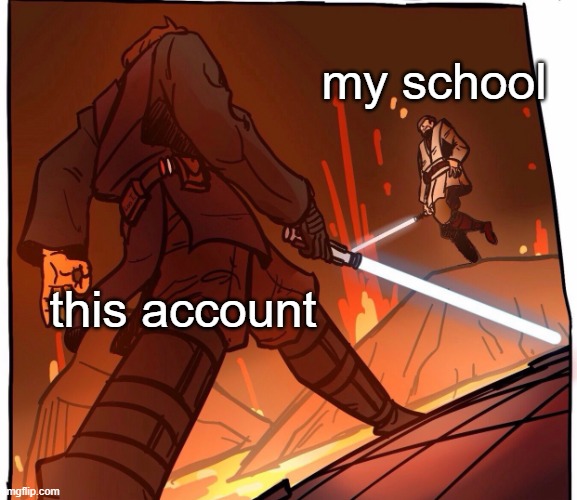 battle of the ages | my school; this account | image tagged in star wars jojo s walk short version | made w/ Imgflip meme maker