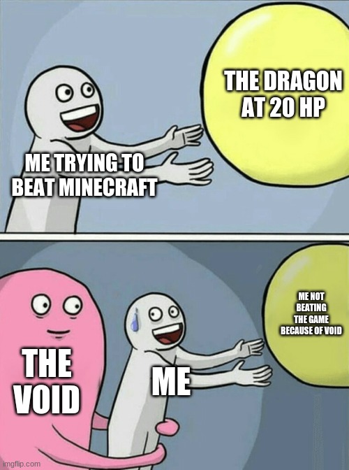 Running Away Balloon |  THE DRAGON AT 20 HP; ME TRYING TO BEAT MINECRAFT; ME NOT BEATING THE GAME BECAUSE OF VOID; THE VOID; ME | image tagged in memes,running away balloon,scumbag minecraft,why | made w/ Imgflip meme maker