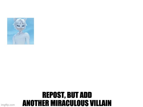 This is really popular, for some weird reason. | REPOST, BUT ADD ANOTHER MIRACULOUS VILLAIN | image tagged in blank white template,miraculous ladybug,repost,fun | made w/ Imgflip meme maker