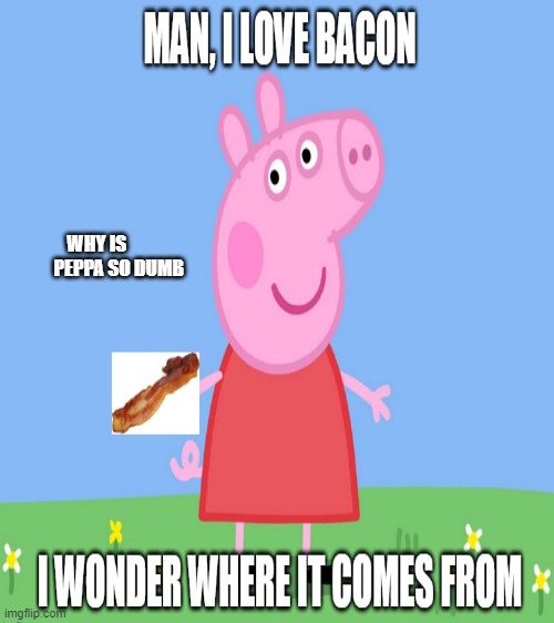 I Got This Off The Internet(BUT I ADDED THE WHY IS PEPPA SO DUMB) | WHY IS                         PEPPA SO DUMB | image tagged in epic peppa pig | made w/ Imgflip meme maker