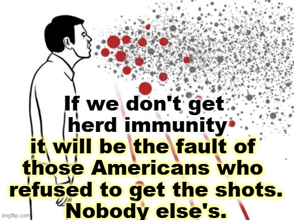 Trumptards in Red States will keep the pandemic alive. | If we don't get 
herd immunity; it will be the fault of 
those Americans who 
refused to get the shots.
Nobody else's. | image tagged in how an airborne virus spreads,trump,fans,antivax,stupid | made w/ Imgflip meme maker