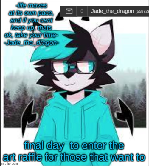 final day!!! | final day  to enter the art raffle for those that want to | image tagged in jade light mode | made w/ Imgflip meme maker