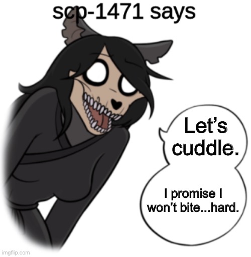 scp-1471 says | Let’s cuddle. I promise I won’t bite...hard. | image tagged in scp-1471 says | made w/ Imgflip meme maker