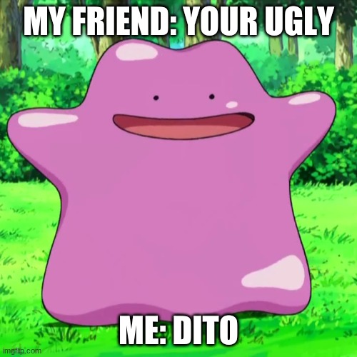 dito | MY FRIEND: YOUR UGLY; ME: DITO | image tagged in dito,memes,funny | made w/ Imgflip meme maker