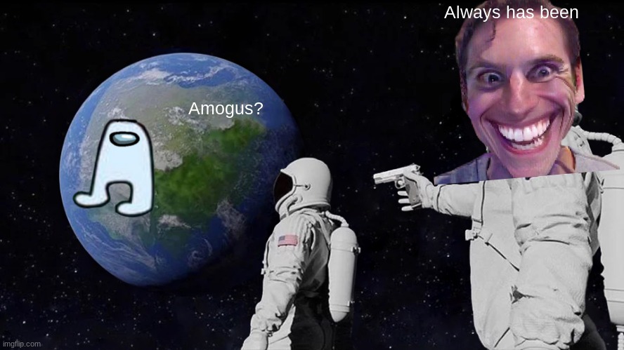 AMOGUS | Always has been; Amogus? | image tagged in memes,always has been,amogus | made w/ Imgflip meme maker