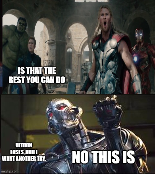 Age Of Ultron | IS THAT THE BEST YOU CAN DO; ULTRON LOSES ,UHH I WANT ANOTHER TRY. NO THIS IS | image tagged in avengers assemble | made w/ Imgflip meme maker